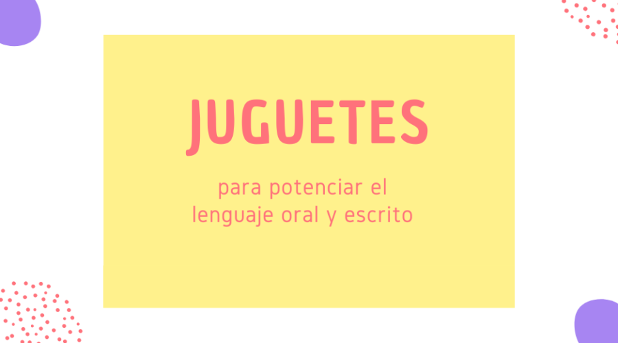 5 juguetes para mejorar la LECTOESCRITURA y la EXPRESIÓN ORAL